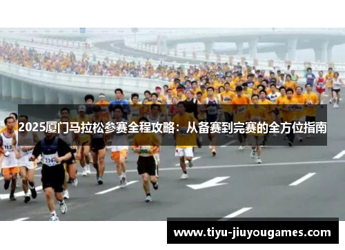 2025厦门马拉松参赛全程攻略：从备赛到完赛的全方位指南