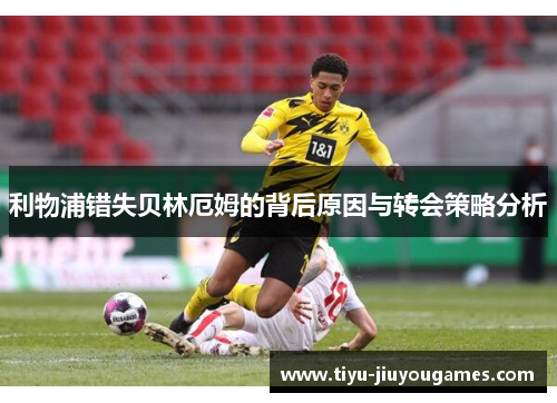 利物浦错失贝林厄姆的背后原因与转会策略分析