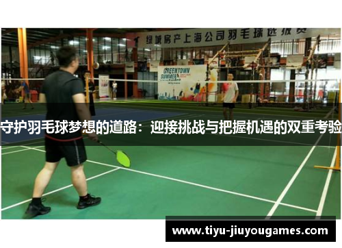 守护羽毛球梦想的道路：迎接挑战与把握机遇的双重考验