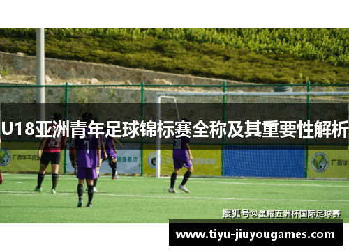 U18亚洲青年足球锦标赛全称及其重要性解析