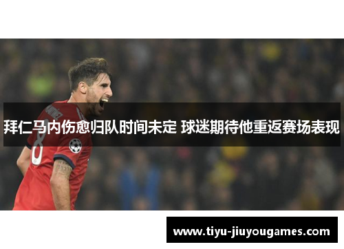 拜仁马内伤愈归队时间未定 球迷期待他重返赛场表现